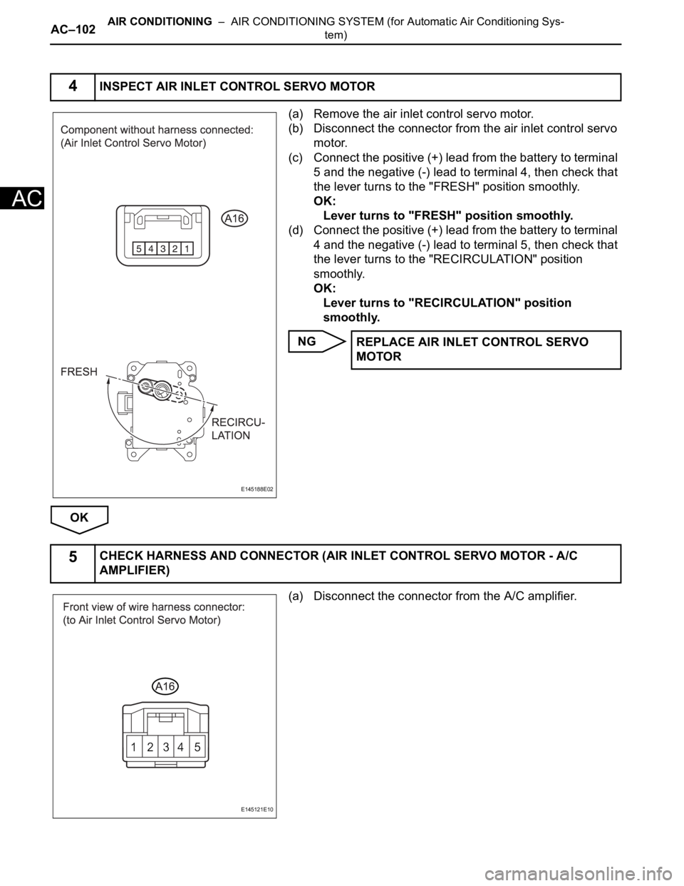 TOYOTA SIENNA 2007  Service Repair Manual AC–102AIR CONDITIONING  –  AIR CONDITIONING SYSTEM (for Automatic Air Conditioning Sys-
tem)
AC
(a) Remove the air inlet control servo motor.
(b) Disconnect the connector from the air inlet contro