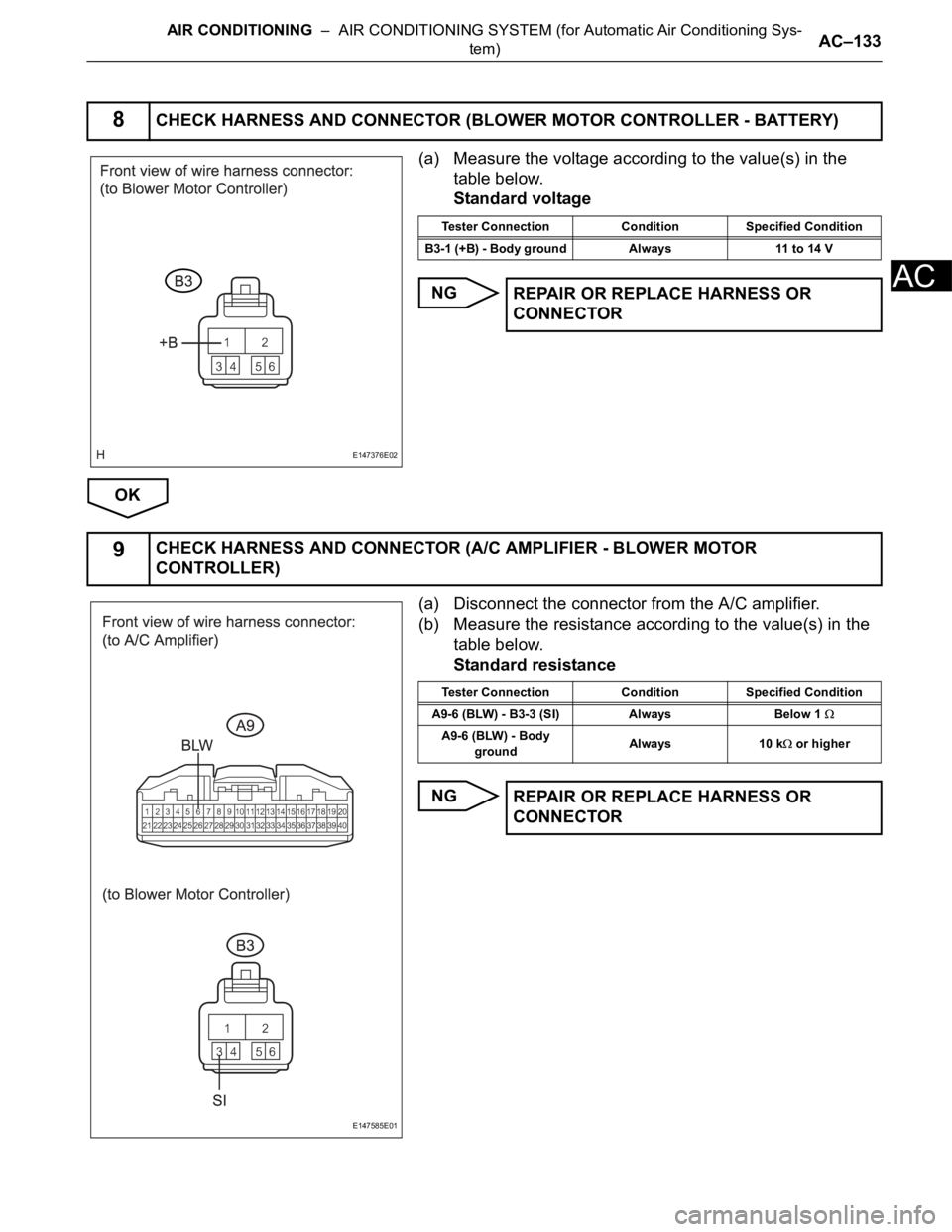TOYOTA SIENNA 2007 Service Repair Manual AIR CONDITIONING – AIR CONDITIONING SYSTEM (for Automatic Air Conditioning Sys-
tem)AC–133
AC
(a) Measure the voltage according to the value(s) in the
table below.
Standard voltage
NG
OK
(a) Di TOYOTA SIENNA 2007 Service Repair Manual AIR CONDITIONING – AIR CONDITIONING SYSTEM (for Automatic Air Conditioning Sys-
tem)AC–133
AC
(a) Measure the voltage according to the value(s) in the
table below.
Standard voltage
NG
OK
(a) Di