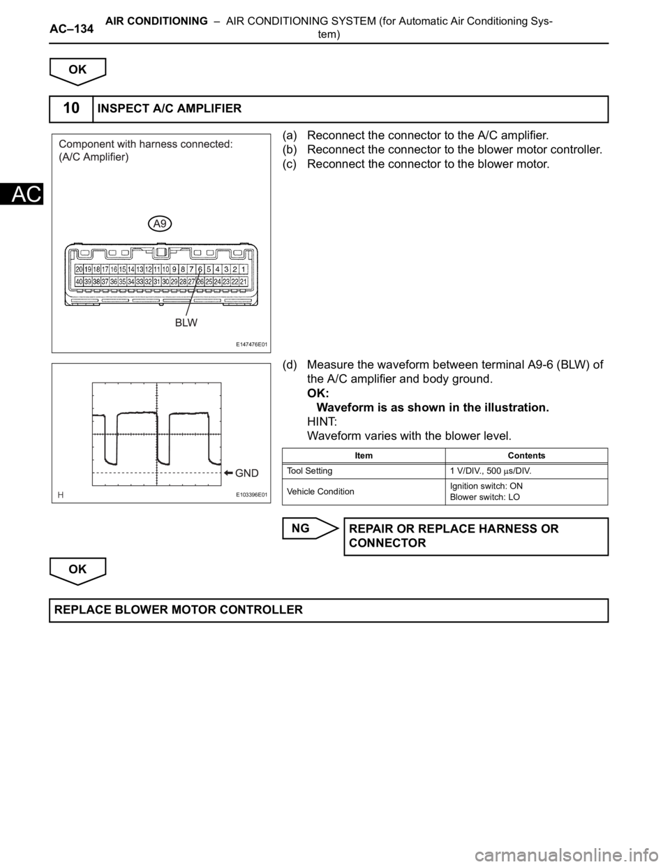 TOYOTA SIENNA 2007 Service Repair Manual AC–134AIR CONDITIONING – AIR CONDITIONING SYSTEM (for Automatic Air Conditioning Sys-
tem)
AC
OK
(a) Reconnect the connector to the A/C amplifier.
(b) Reconnect the connector to the blower motor TOYOTA SIENNA 2007 Service Repair Manual AC–134AIR CONDITIONING – AIR CONDITIONING SYSTEM (for Automatic Air Conditioning Sys-
tem)
AC
OK
(a) Reconnect the connector to the A/C amplifier.
(b) Reconnect the connector to the blower motor