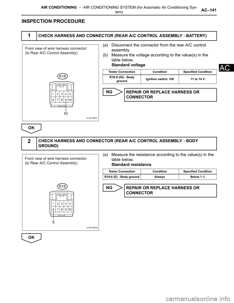 TOYOTA SIENNA 2007 Service Repair Manual AIR CONDITIONING – AIR CONDITIONING SYSTEM (for Automatic Air Conditioning Sys-
tem)AC–141
AC
INSPECTION PROCEDURE
(a) Disconnect the connector from the rear A/C control
assembly.
(b) Measure t TOYOTA SIENNA 2007 Service Repair Manual AIR CONDITIONING – AIR CONDITIONING SYSTEM (for Automatic Air Conditioning Sys-
tem)AC–141
AC
INSPECTION PROCEDURE
(a) Disconnect the connector from the rear A/C control
assembly.
(b) Measure t