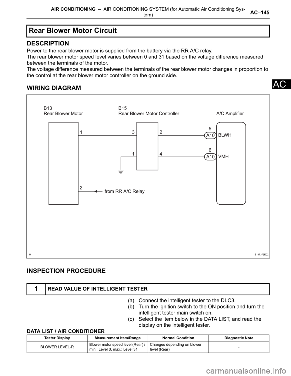 TOYOTA SIENNA 2007 Service Repair Manual AIR CONDITIONING – AIR CONDITIONING SYSTEM (for Automatic Air Conditioning Sys-
tem)AC–145
AC
DESCRIPTION
Power to the rear blower motor is supplied from the battery via the RR A/C relay.
The re TOYOTA SIENNA 2007 Service Repair Manual AIR CONDITIONING – AIR CONDITIONING SYSTEM (for Automatic Air Conditioning Sys-
tem)AC–145
AC
DESCRIPTION
Power to the rear blower motor is supplied from the battery via the RR A/C relay.
The re