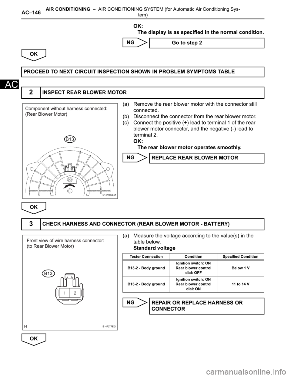 TOYOTA SIENNA 2007 Service Repair Manual AC–146AIR CONDITIONING – AIR CONDITIONING SYSTEM (for Automatic Air Conditioning Sys-
tem)
AC
OK:
The display is as specified in the normal condition.
NG
OK
(a) Remove the rear blower motor with TOYOTA SIENNA 2007 Service Repair Manual AC–146AIR CONDITIONING – AIR CONDITIONING SYSTEM (for Automatic Air Conditioning Sys-
tem)
AC
OK:
The display is as specified in the normal condition.
NG
OK
(a) Remove the rear blower motor with