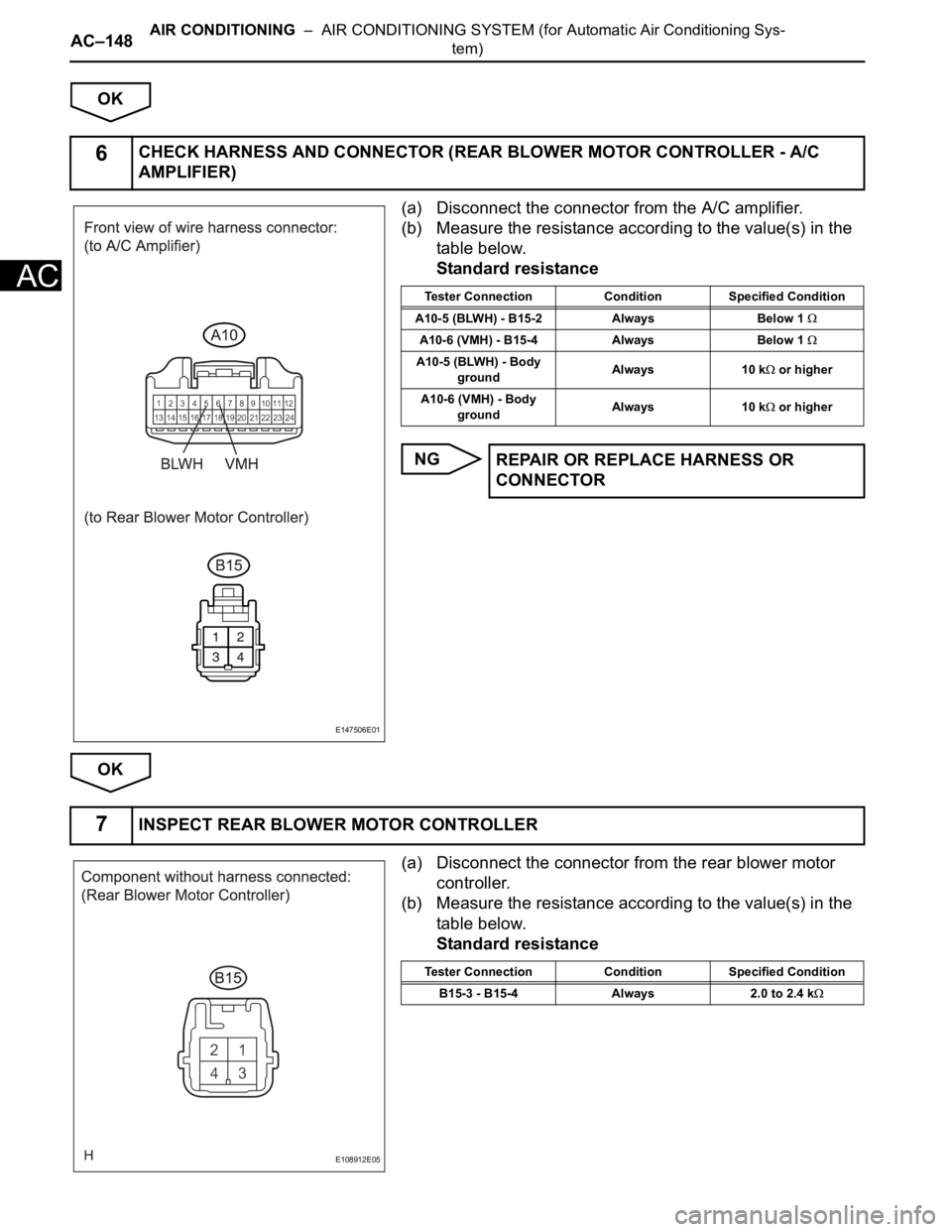 TOYOTA SIENNA 2007 Service Repair Manual AC–148AIR CONDITIONING – AIR CONDITIONING SYSTEM (for Automatic Air Conditioning Sys-
tem)
AC
OK
(a) Disconnect the connector from the A/C amplifier.
(b) Measure the resistance according to the TOYOTA SIENNA 2007 Service Repair Manual AC–148AIR CONDITIONING – AIR CONDITIONING SYSTEM (for Automatic Air Conditioning Sys-
tem)
AC
OK
(a) Disconnect the connector from the A/C amplifier.
(b) Measure the resistance according to the