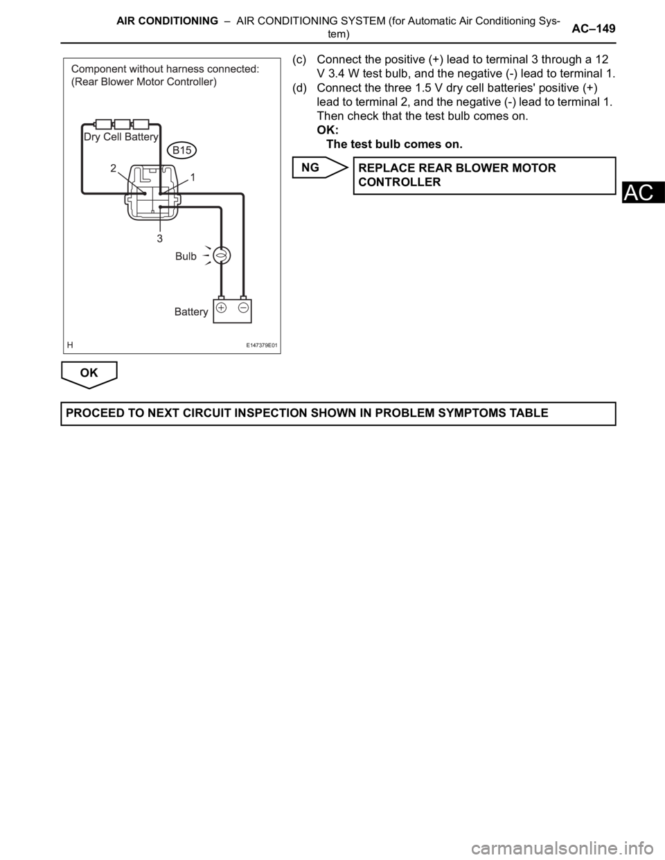 TOYOTA SIENNA 2007 Service Repair Manual AIR CONDITIONING – AIR CONDITIONING SYSTEM (for Automatic Air Conditioning Sys-
tem)AC–149
AC
(c) Connect the positive (+) lead to terminal 3 through a 12
V 3.4 W test bulb, and the negative (- TOYOTA SIENNA 2007 Service Repair Manual AIR CONDITIONING – AIR CONDITIONING SYSTEM (for Automatic Air Conditioning Sys-
tem)AC–149
AC
(c) Connect the positive (+) lead to terminal 3 through a 12
V 3.4 W test bulb, and the negative (-