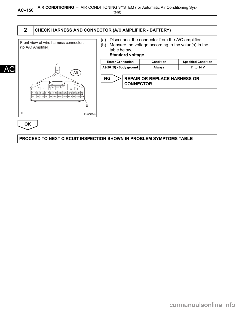 TOYOTA SIENNA 2007 Service Repair Manual AC–156AIR CONDITIONING – AIR CONDITIONING SYSTEM (for Automatic Air Conditioning Sys-
tem)
AC
(a) Disconnect the connector from the A/C amplifier.
(b) Measure the voltage according to the value( TOYOTA SIENNA 2007 Service Repair Manual AC–156AIR CONDITIONING – AIR CONDITIONING SYSTEM (for Automatic Air Conditioning Sys-
tem)
AC
(a) Disconnect the connector from the A/C amplifier.
(b) Measure the voltage according to the value(