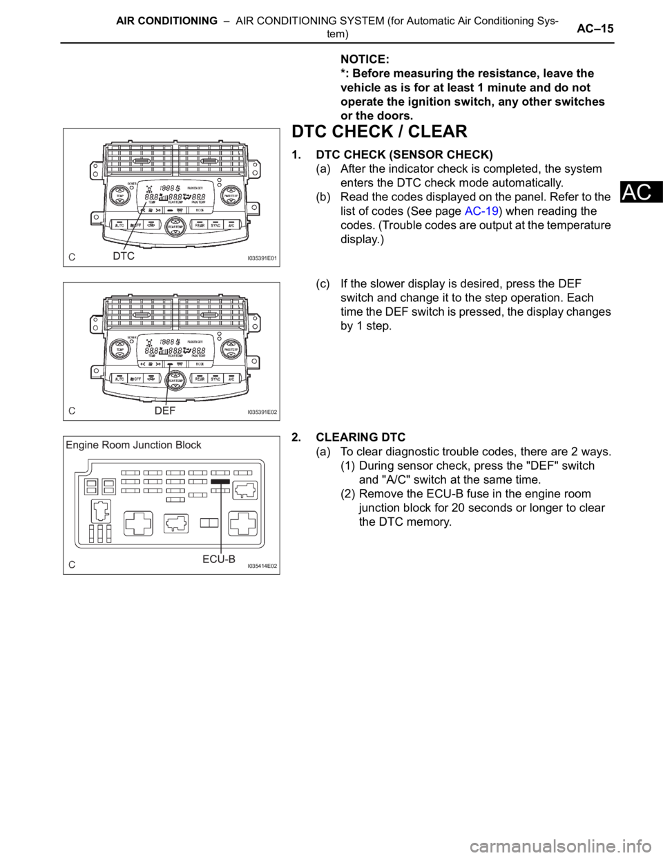 TOYOTA SIENNA 2007  Service Repair Manual AIR CONDITIONING  –  AIR CONDITIONING SYSTEM (for Automatic Air Conditioning Sys-
tem)AC–15
AC
NOTICE:
*: Before measuring the resistance, leave the 
vehicle as is for at least 1 minute and do not