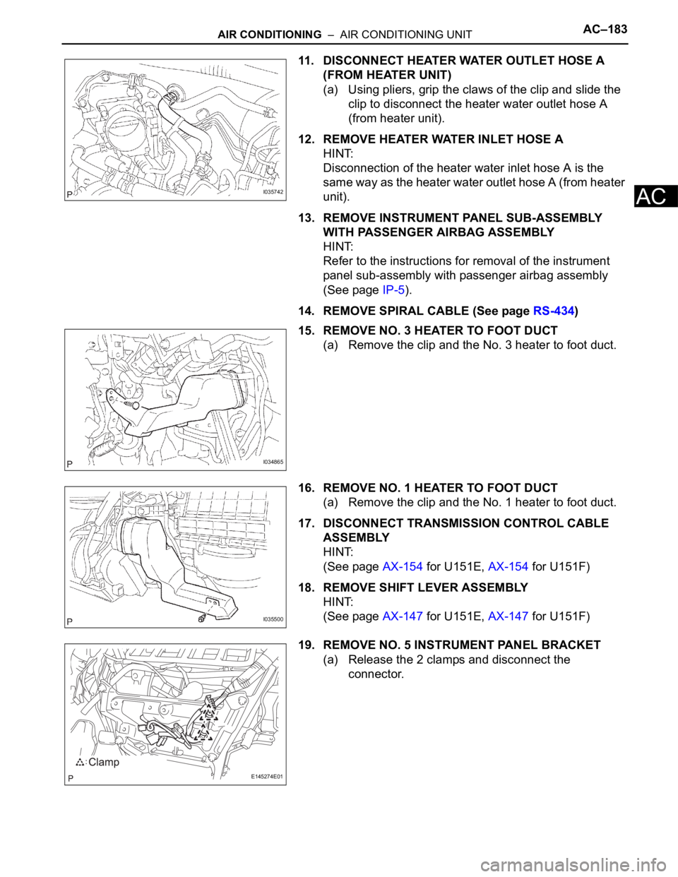 TOYOTA SIENNA 2007 Service Repair Manual AIR CONDITIONING – AIR CONDITIONING UNITAC–183
AC
11. DISCONNECT HEATER WATER OUTLET HOSE A
(FROM HEATER UNIT)
(a) Using pliers, grip the claws of the clip and slide the
clip to disconnect the TOYOTA SIENNA 2007 Service Repair Manual AIR CONDITIONING – AIR CONDITIONING UNITAC–183
AC
11. DISCONNECT HEATER WATER OUTLET HOSE A
(FROM HEATER UNIT)
(a) Using pliers, grip the claws of the clip and slide the
clip to disconnect the
