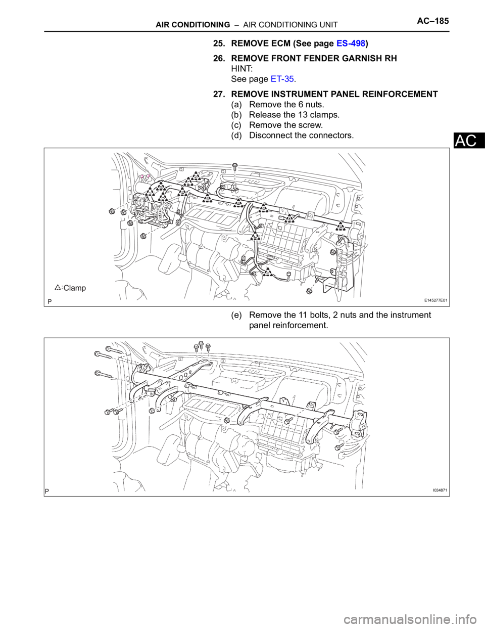 TOYOTA SIENNA 2007 Service Repair Manual AIR CONDITIONING – AIR CONDITIONING UNITAC–185
AC
25. REMOVE ECM (See page ES-498)
26. REMOVE FRONT FENDER GARNISH RH
HINT:
See page ET-35.
27. REMOVE INSTRUMENT PANEL REINFORCEMENT
(a) Remove t TOYOTA SIENNA 2007 Service Repair Manual AIR CONDITIONING – AIR CONDITIONING UNITAC–185
AC
25. REMOVE ECM (See page ES-498)
26. REMOVE FRONT FENDER GARNISH RH
HINT:
See page ET-35.
27. REMOVE INSTRUMENT PANEL REINFORCEMENT
(a) Remove t