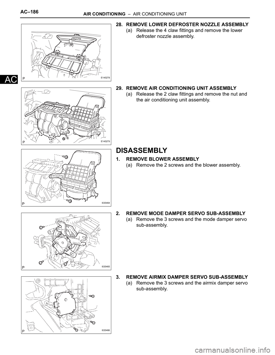 TOYOTA SIENNA 2007 Service Repair Manual AC–186AIR CONDITIONING – AIR CONDITIONING UNIT
AC
28. REMOVE LOWER DEFROSTER NOZZLE ASSEMBLY
(a) Release the 4 claw fittings and remove the lower
defroster nozzle assembly.
29. REMOVE AIR CONDI TOYOTA SIENNA 2007 Service Repair Manual AC–186AIR CONDITIONING – AIR CONDITIONING UNIT
AC
28. REMOVE LOWER DEFROSTER NOZZLE ASSEMBLY
(a) Release the 4 claw fittings and remove the lower
defroster nozzle assembly.
29. REMOVE AIR CONDI