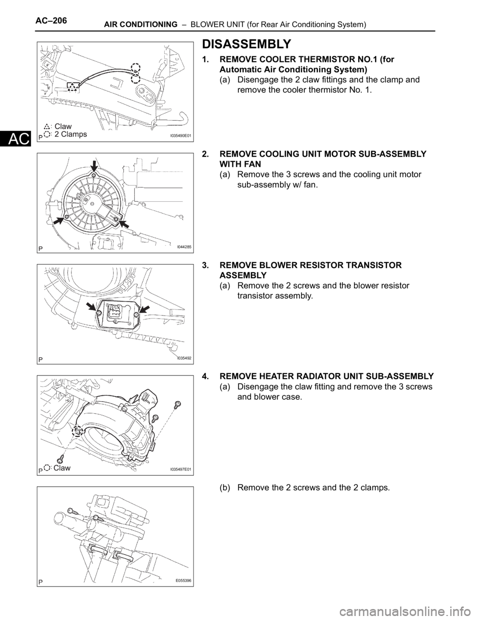 TOYOTA SIENNA 2007 Service Repair Manual AC–206AIR CONDITIONING – BLOWER UNIT (for Rear Air Conditioning System)
AC
DISASSEMBLY
1. REMOVE COOLER THERMISTOR NO.1 (for
Automatic Air Conditioning System)
(a) Disengage the 2 claw fittings TOYOTA SIENNA 2007 Service Repair Manual AC–206AIR CONDITIONING – BLOWER UNIT (for Rear Air Conditioning System)
AC
DISASSEMBLY
1. REMOVE COOLER THERMISTOR NO.1 (for
Automatic Air Conditioning System)
(a) Disengage the 2 claw fittings
