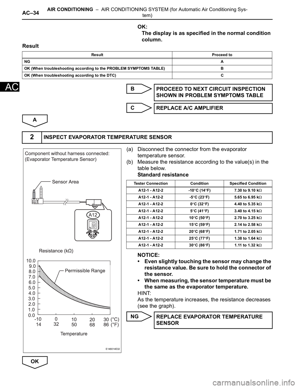 TOYOTA SIENNA 2007 Service Repair Manual AC–34AIR CONDITIONING – AIR CONDITIONING SYSTEM (for Automatic Air Conditioning Sys-
tem)
AC
OK:
The display is as specified in the normal condition
column.
Result
B
C
A
(a) Disconnect the conn TOYOTA SIENNA 2007 Service Repair Manual AC–34AIR CONDITIONING – AIR CONDITIONING SYSTEM (for Automatic Air Conditioning Sys-
tem)
AC
OK:
The display is as specified in the normal condition
column.
Result
B
C
A
(a) Disconnect the conn