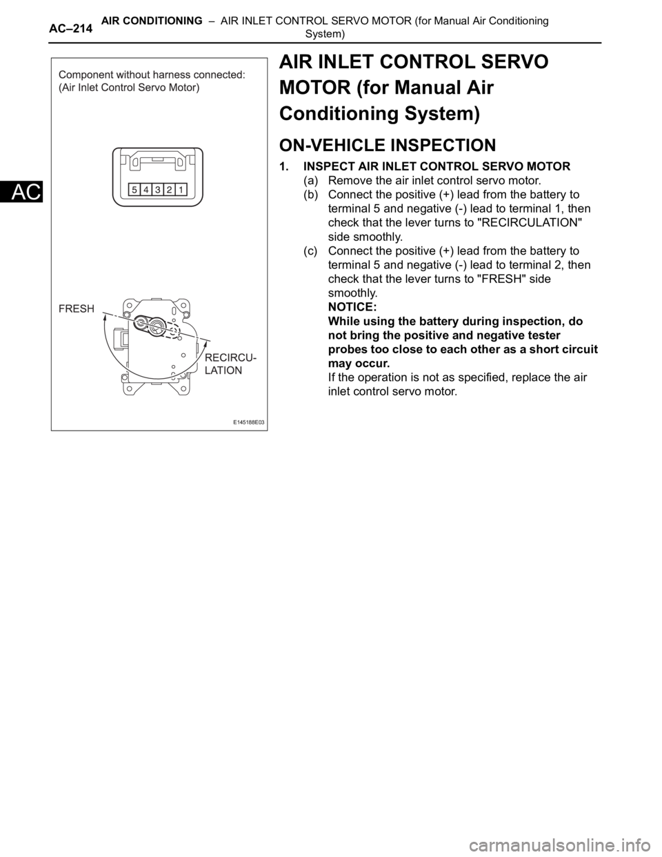 TOYOTA SIENNA 2007 Service Repair Manual AC–214AIR CONDITIONING – AIR INLET CONTROL SERVO MOTOR (for Manual Air Conditioning
System)
AC
AIR INLET CONTROL SERVO
MOTOR (for Manual Air
Conditioning System)
ON-VEHICLE INSPECTION
1. INSP TOYOTA SIENNA 2007 Service Repair Manual AC–214AIR CONDITIONING – AIR INLET CONTROL SERVO MOTOR (for Manual Air Conditioning
System)
AC
AIR INLET CONTROL SERVO
MOTOR (for Manual Air
Conditioning System)
ON-VEHICLE INSPECTION
1. INSP
