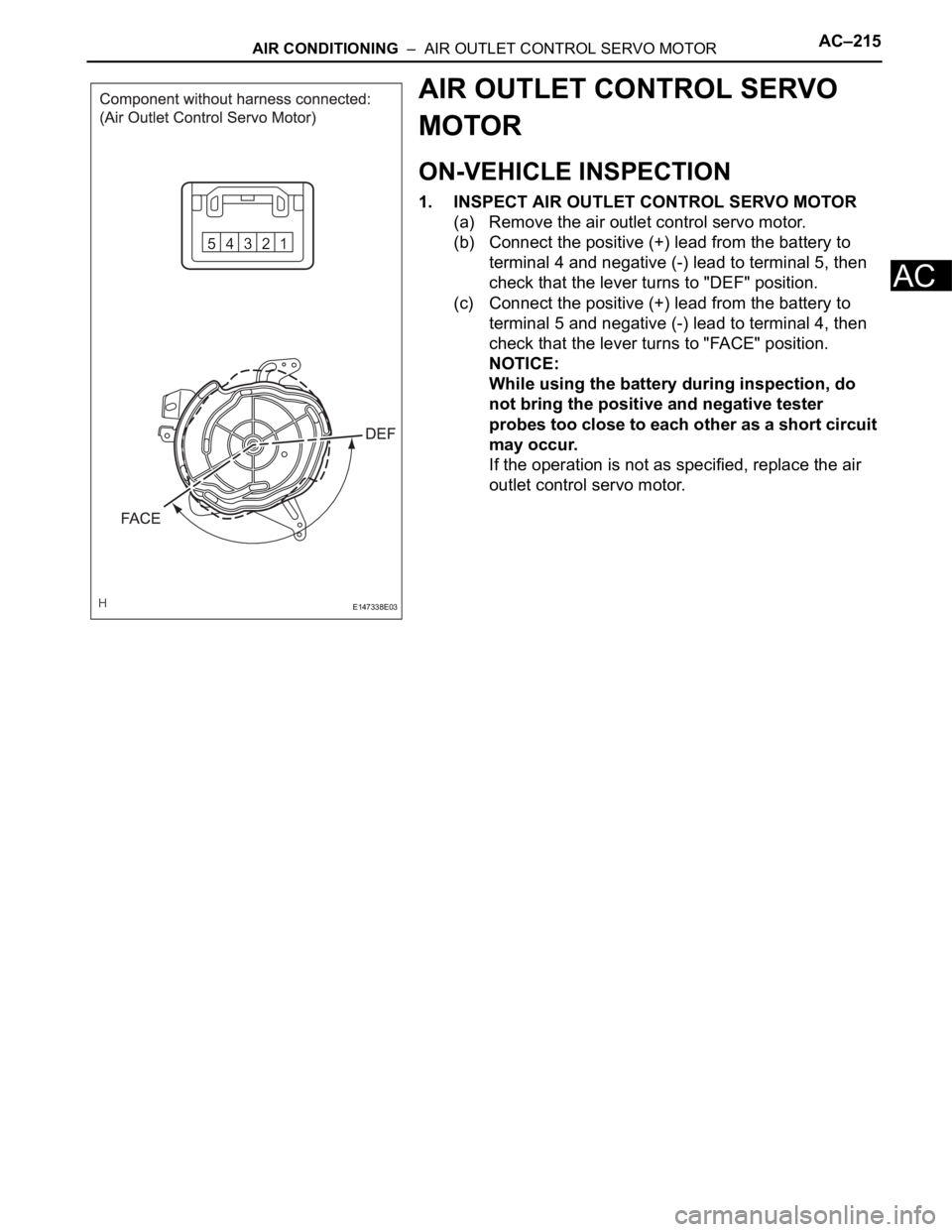 TOYOTA SIENNA 2007 Service Repair Manual AIR CONDITIONING – AIR OUTLET CONTROL SERVO MOTORAC–215
AC
AIR OUTLET CONTROL SERVO
MOTOR
ON-VEHICLE INSPECTION
1. INSPECT AIR OUTLET CONTROL SERVO MOTOR
(a) Remove the air outlet control servo TOYOTA SIENNA 2007 Service Repair Manual AIR CONDITIONING – AIR OUTLET CONTROL SERVO MOTORAC–215
AC
AIR OUTLET CONTROL SERVO
MOTOR
ON-VEHICLE INSPECTION
1. INSPECT AIR OUTLET CONTROL SERVO MOTOR
(a) Remove the air outlet control servo