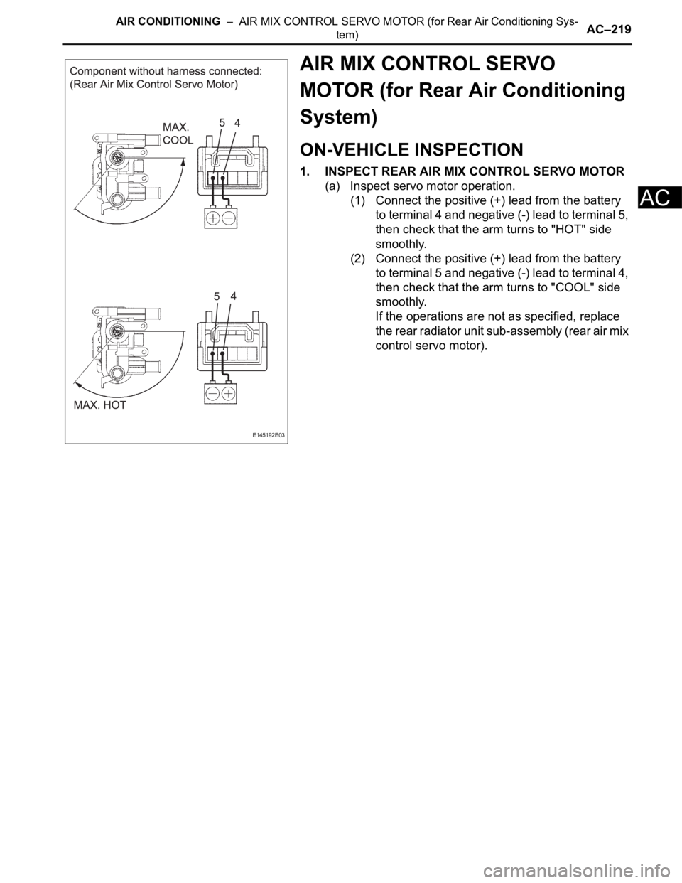 TOYOTA SIENNA 2007 Service Repair Manual AIR CONDITIONING – AIR MIX CONTROL SERVO MOTOR (for Rear Air Conditioning Sys-
tem)AC–219
AC
AIR MIX CONTROL SERVO
MOTOR (for Rear Air Conditioning
System)
ON-VEHICLE INSPECTION
1. INSPECT REA TOYOTA SIENNA 2007 Service Repair Manual AIR CONDITIONING – AIR MIX CONTROL SERVO MOTOR (for Rear Air Conditioning Sys-
tem)AC–219
AC
AIR MIX CONTROL SERVO
MOTOR (for Rear Air Conditioning
System)
ON-VEHICLE INSPECTION
1. INSPECT REA