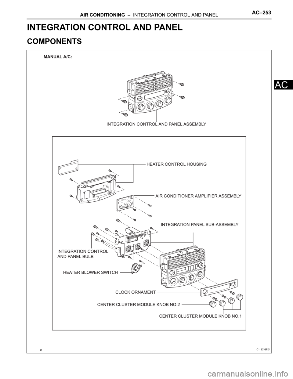 TOYOTA SIENNA 2007  Service Repair Manual AIR CONDITIONING  –  INTEGRATION CONTROL AND PANELAC–253
AC
HEATER & AIR CONDITIONING SYSTEM
AIR CONDITIONING
INTEGRATION CONTROL AND PANEL
COMPONENTS
C119339E01 