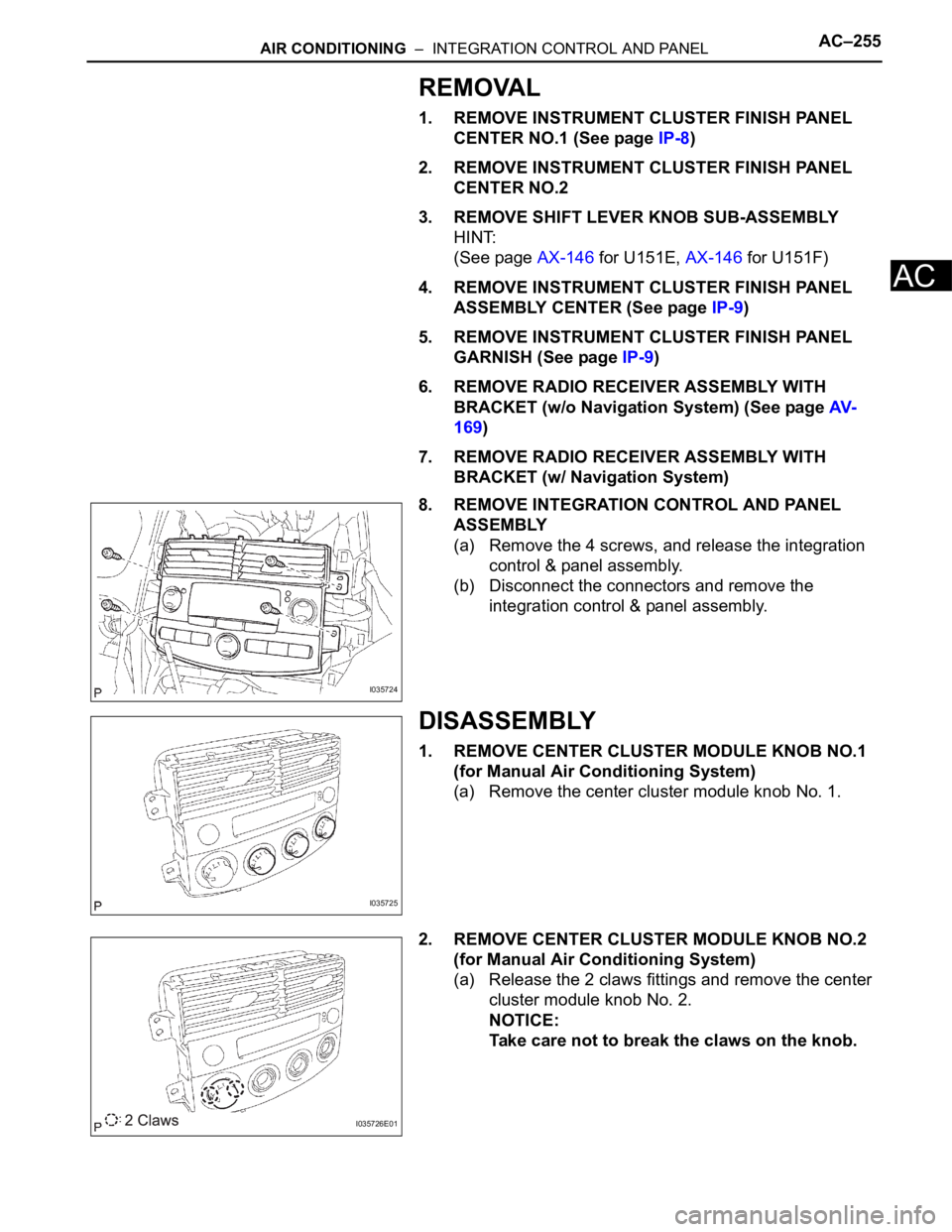 TOYOTA SIENNA 2007 Service Repair Manual AIR CONDITIONING – INTEGRATION CONTROL AND PANELAC–255
AC
REMOVAL
1. REMOVE INSTRUMENT CLUSTER FINISH PANEL
CENTER NO.1 (See page IP-8)
2. REMOVE INSTRUMENT CLUSTER FINISH PANEL
CENTER NO.2
3. TOYOTA SIENNA 2007 Service Repair Manual AIR CONDITIONING – INTEGRATION CONTROL AND PANELAC–255
AC
REMOVAL
1. REMOVE INSTRUMENT CLUSTER FINISH PANEL
CENTER NO.1 (See page IP-8)
2. REMOVE INSTRUMENT CLUSTER FINISH PANEL
CENTER NO.2
3.