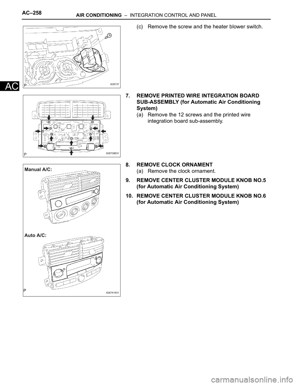 TOYOTA SIENNA 2007  Service Repair Manual AC–258AIR CONDITIONING  –  INTEGRATION CONTROL AND PANEL
AC
(c) Remove the screw and the heater blower switch.
7. REMOVE PRINTED WIRE INTEGRATION BOARD 
SUB-ASSEMBLY (for Automatic Air Conditionin