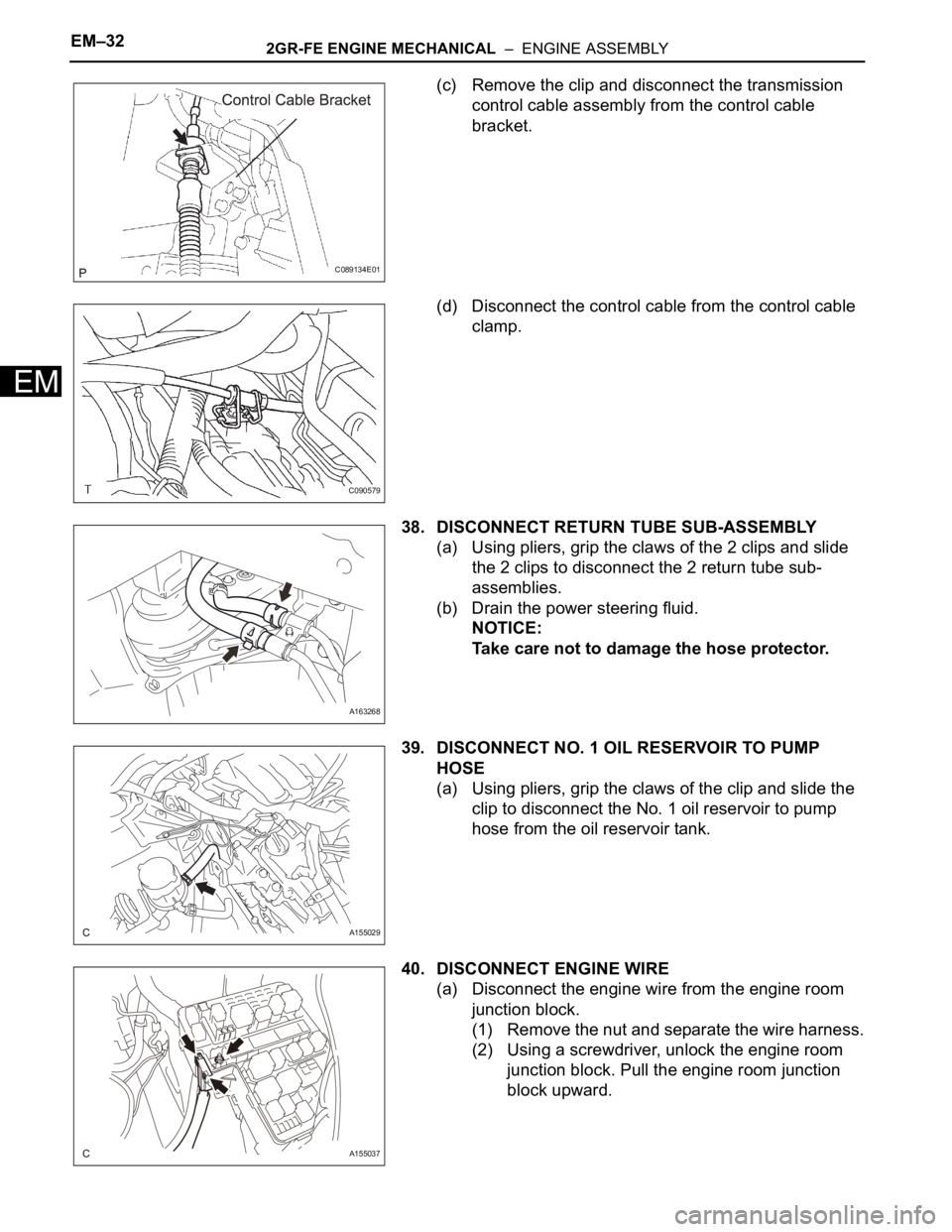 TOYOTA SIENNA 2007  Service Repair Manual EM–322GR-FE ENGINE MECHANICAL  –  ENGINE ASSEMBLY
EM
(c) Remove the clip and disconnect the transmission 
control cable assembly from the control cable 
bracket.
(d) Disconnect the control cable f