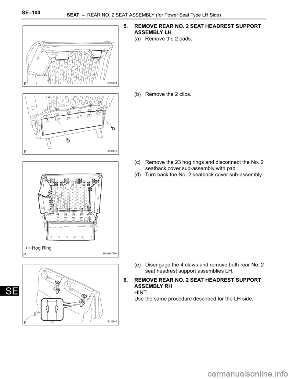 TOYOTA SIENNA 2007  Service Repair Manual SE–100SEAT  –  REAR NO. 2 SEAT ASSEMBLY (for Power Seat Type LH Side)
SE
5. REMOVE REAR NO. 2 SEAT HEADREST SUPPORT 
ASSEMBLY LH
(a) Remove the 2 pads.
(b) Remove the 2 clips.
(c) Remove the 23 ho