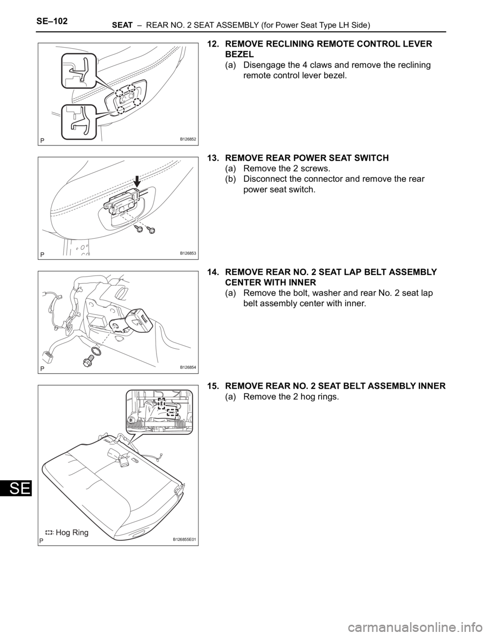 TOYOTA SIENNA 2007  Service Repair Manual SE–102SEAT  –  REAR NO. 2 SEAT ASSEMBLY (for Power Seat Type LH Side)
SE
12. REMOVE RECLINING REMOTE CONTROL LEVER 
BEZEL
(a) Disengage the 4 claws and remove the reclining 
remote control lever b