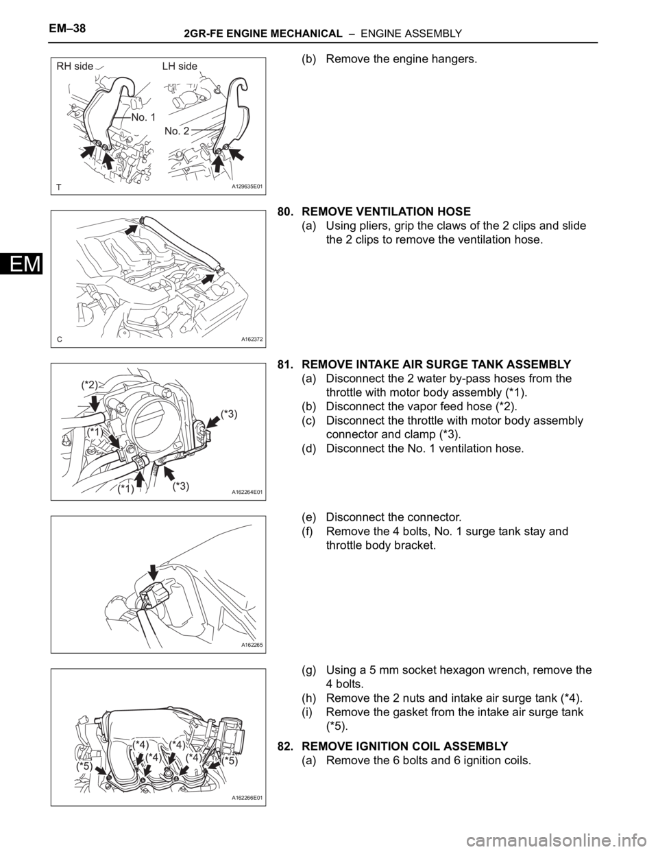 TOYOTA SIENNA 2007  Service Repair Manual EM–382GR-FE ENGINE MECHANICAL  –  ENGINE ASSEMBLY
EM
(b) Remove the engine hangers.
80. REMOVE VENTILATION HOSE
(a) Using pliers, grip the claws of the 2 clips and slide 
the 2 clips to remove the