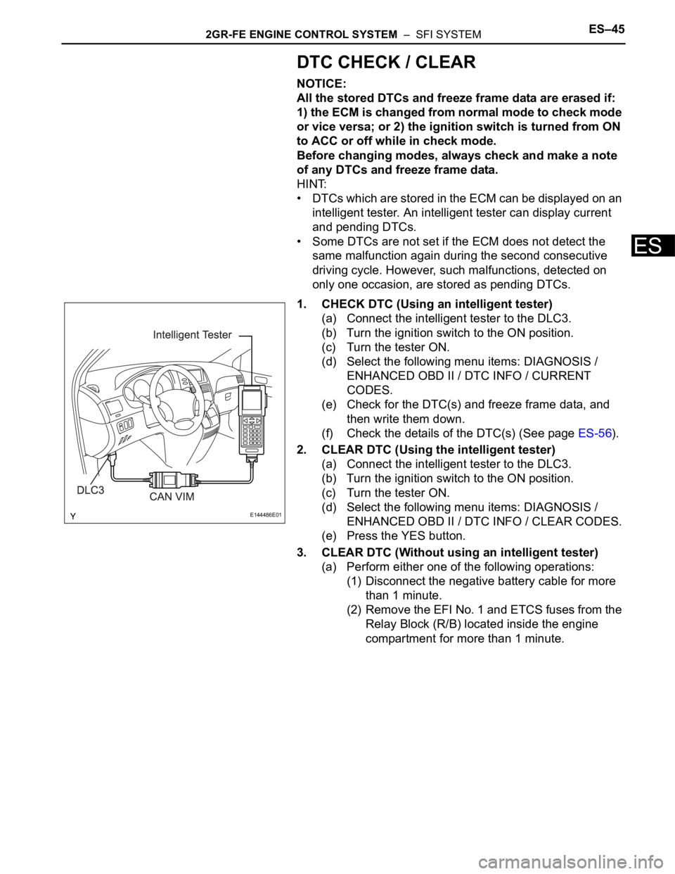 TOYOTA SIENNA 2007 Service Repair Manual 2GR-FE ENGINE CONTROL SYSTEM – SFI SYSTEMES–45
ES
DTC CHECK / CLEAR
NOTICE:
All the stored DTCs and freeze frame data are erased if:
1) the ECM is changed from normal mode to check mode
or vic TOYOTA SIENNA 2007 Service Repair Manual 2GR-FE ENGINE CONTROL SYSTEM – SFI SYSTEMES–45
ES
DTC CHECK / CLEAR
NOTICE:
All the stored DTCs and freeze frame data are erased if:
1) the ECM is changed from normal mode to check mode
or vic