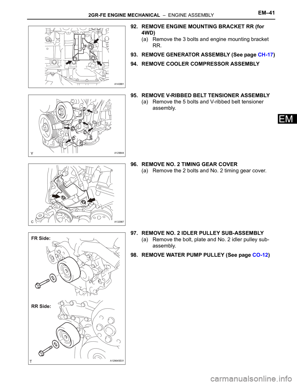 TOYOTA SIENNA 2007 Service Owners Guide 2GR-FE ENGINE MECHANICAL – ENGINE ASSEMBLYEM–41
EM
92. REMOVE ENGINE MOUNTING BRACKET RR (for
4WD)
(a) Remove the 3 bolts and engine mounting bracket
RR.
93. REMOVE GENERATOR ASSEMBLY (See pag TOYOTA SIENNA 2007 Service Owners Guide 2GR-FE ENGINE MECHANICAL – ENGINE ASSEMBLYEM–41
EM
92. REMOVE ENGINE MOUNTING BRACKET RR (for
4WD)
(a) Remove the 3 bolts and engine mounting bracket
RR.
93. REMOVE GENERATOR ASSEMBLY (See pag
