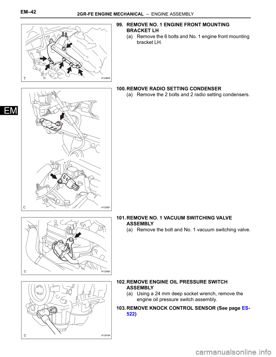TOYOTA SIENNA 2007 Service Repair Manual EM–422GR-FE ENGINE MECHANICAL – ENGINE ASSEMBLY
EM
99. REMOVE NO. 1 ENGINE FRONT MOUNTING
BRACKET LH
(a) Remove the 6 bolts and No. 1 engine front mounting
bracket LH.
100. REMOVE RADIO SETTIN TOYOTA SIENNA 2007 Service Repair Manual EM–422GR-FE ENGINE MECHANICAL – ENGINE ASSEMBLY
EM
99. REMOVE NO. 1 ENGINE FRONT MOUNTING
BRACKET LH
(a) Remove the 6 bolts and No. 1 engine front mounting
bracket LH.
100. REMOVE RADIO SETTIN