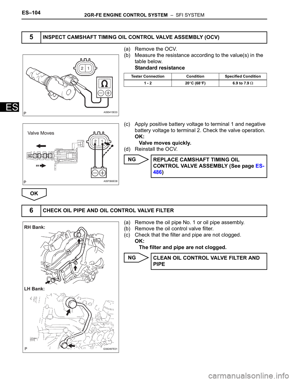 TOYOTA SIENNA 2007 Service Repair Manual ES–1042GR-FE ENGINE CONTROL SYSTEM – SFI SYSTEM
ES
(a) Remove the OCV.
(b) Measure the resistance according to the value(s) in the
table below.
Standard resistance
(c) Apply positive battery vo TOYOTA SIENNA 2007 Service Repair Manual ES–1042GR-FE ENGINE CONTROL SYSTEM – SFI SYSTEM
ES
(a) Remove the OCV.
(b) Measure the resistance according to the value(s) in the
table below.
Standard resistance
(c) Apply positive battery vo