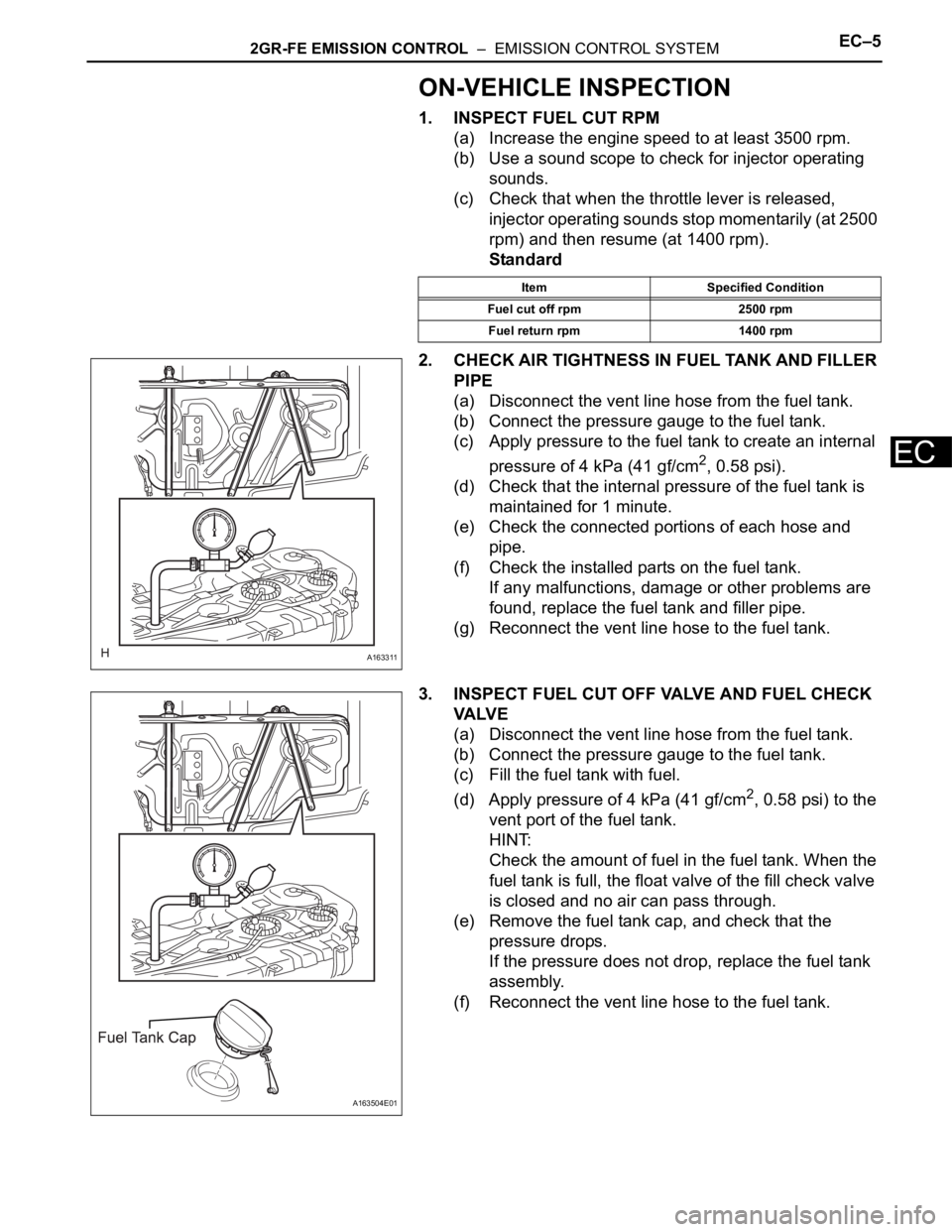TOYOTA SIENNA 2007 Service Service Manual 2GR-FE EMISSION CONTROL – EMISSION CONTROL SYSTEMEC–5
EC
ON-VEHICLE INSPECTION
1. INSPECT FUEL CUT RPM
(a) Increase the engine speed to at least 3500 rpm.
(b) Use a sound scope to check for inje TOYOTA SIENNA 2007 Service Service Manual 2GR-FE EMISSION CONTROL – EMISSION CONTROL SYSTEMEC–5
EC
ON-VEHICLE INSPECTION
1. INSPECT FUEL CUT RPM
(a) Increase the engine speed to at least 3500 rpm.
(b) Use a sound scope to check for inje