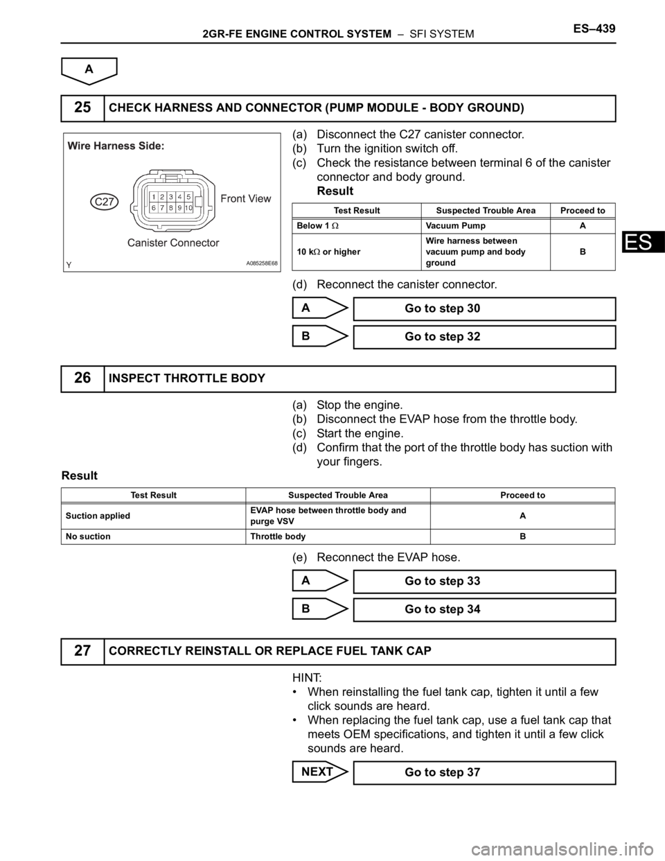 TOYOTA SIENNA 2007 Service Repair Manual 2GR-FE ENGINE CONTROL SYSTEM – SFI SYSTEMES–439
ES
A
(a) Disconnect the C27 canister connector.
(b) Turn the ignition switch off.
(c) Check the resistance between terminal 6 of the canister
con TOYOTA SIENNA 2007 Service Repair Manual 2GR-FE ENGINE CONTROL SYSTEM – SFI SYSTEMES–439
ES
A
(a) Disconnect the C27 canister connector.
(b) Turn the ignition switch off.
(c) Check the resistance between terminal 6 of the canister
con
