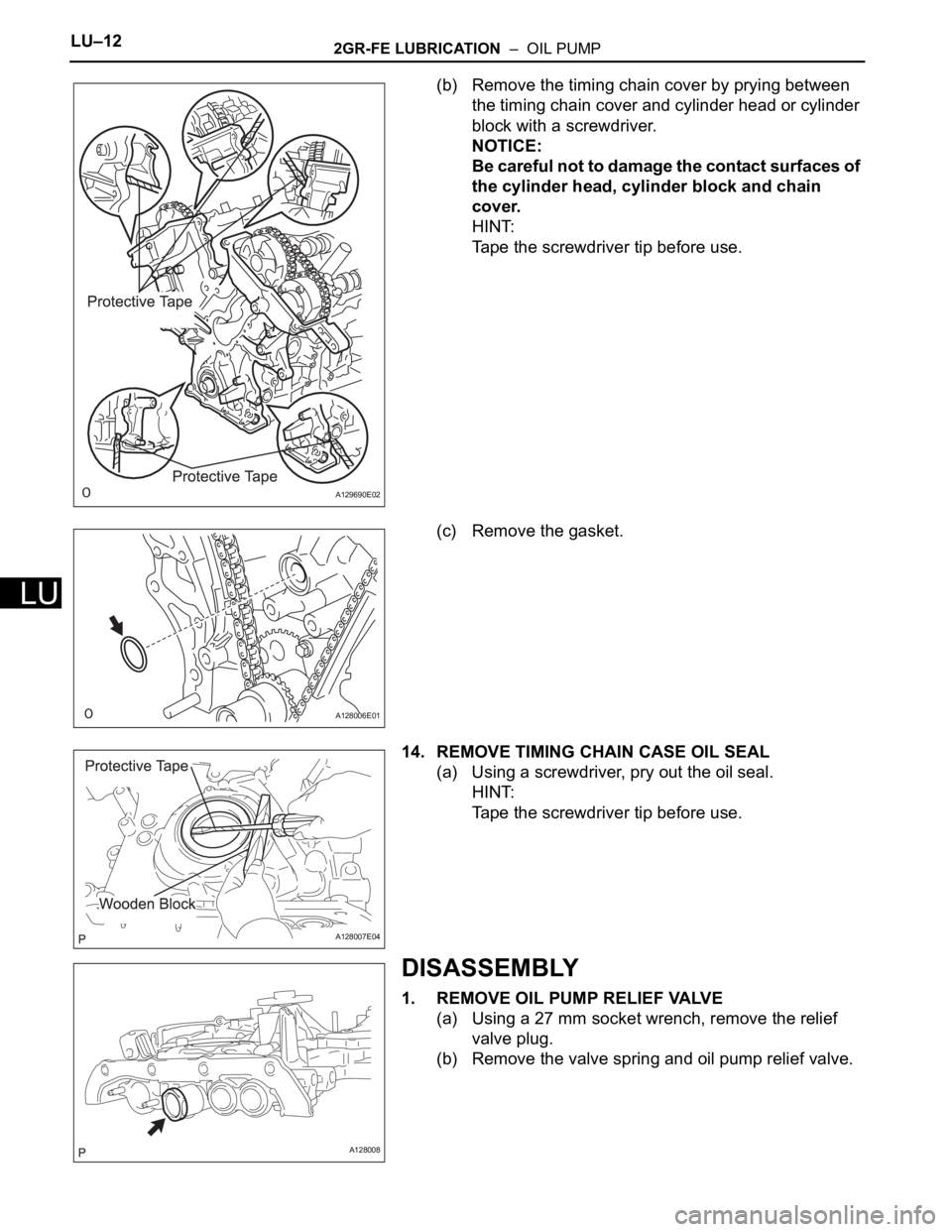 TOYOTA SIENNA 2007  Service Manual PDF LU–122GR-FE LUBRICATION  –  OIL PUMP
LU
(b) Remove the timing chain cover by prying between 
the timing chain cover and cylinder head or cylinder 
block with a screwdriver.
NOTICE:
Be careful not 