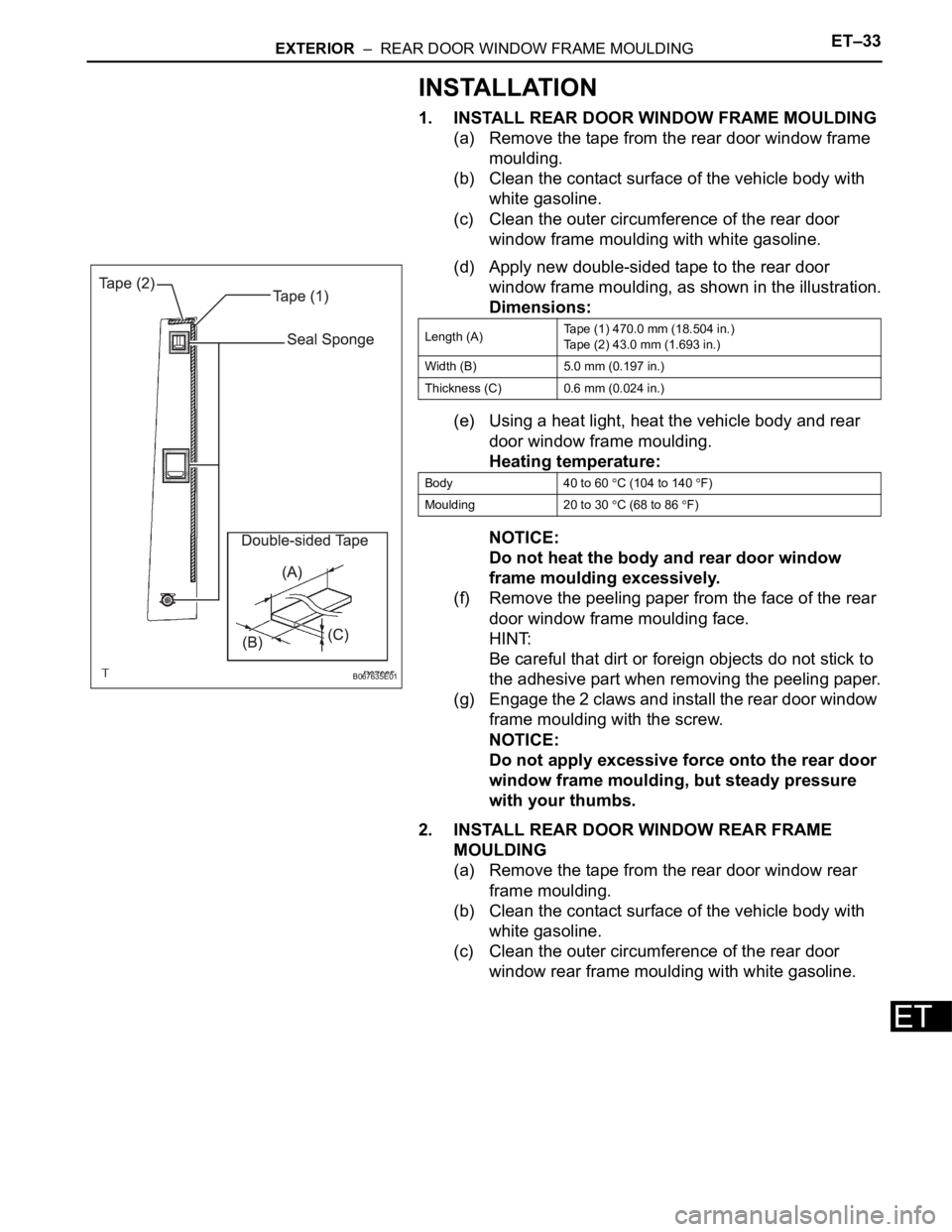 TOYOTA SIENNA 2007  Service Repair Manual EXTERIOR  –  REAR DOOR WINDOW FRAME MOULDINGET–33
ET
INSTALLATION
1. INSTALL REAR DOOR WINDOW FRAME MOULDING
(a) Remove the tape from the rear door window frame 
moulding.
(b) Clean the contact su