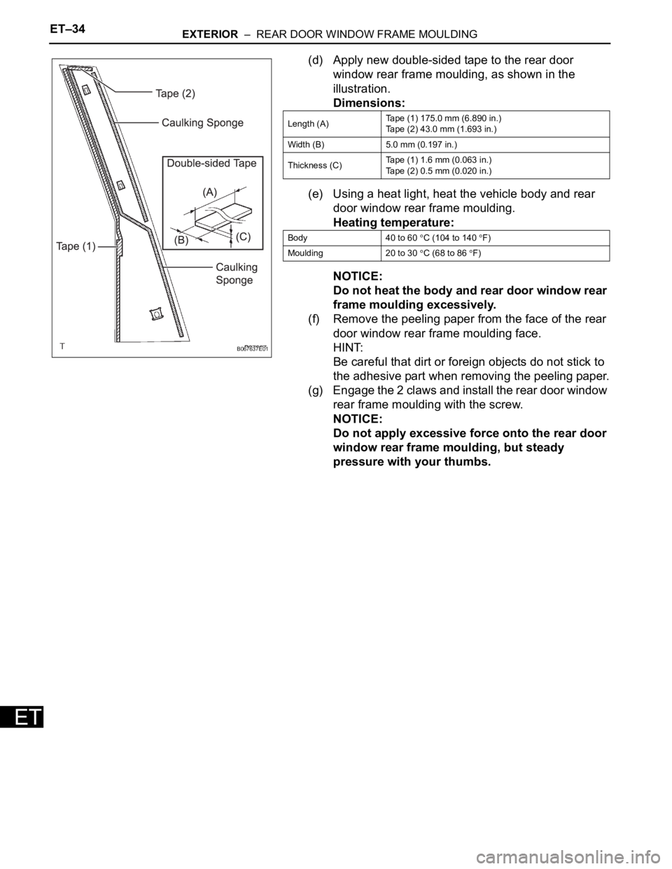TOYOTA SIENNA 2007  Service Repair Manual ET–34EXTERIOR  –  REAR DOOR WINDOW FRAME MOULDING
ET
(d) Apply new double-sided tape to the rear door 
window rear frame moulding, as shown in the 
illustration.
Dimensions:
(e) Using a heat light