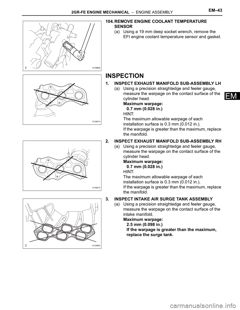 TOYOTA SIENNA 2007 Service Repair Manual 2GR-FE ENGINE MECHANICAL – ENGINE ASSEMBLYEM–43
EM
104. REMOVE ENGINE COOLANT TEMPERATURE
SENSOR
(a) Using a 19 mm deep socket wrench, remove the
EFI engine coolant temperature sensor and gask TOYOTA SIENNA 2007 Service Repair Manual 2GR-FE ENGINE MECHANICAL – ENGINE ASSEMBLYEM–43
EM
104. REMOVE ENGINE COOLANT TEMPERATURE
SENSOR
(a) Using a 19 mm deep socket wrench, remove the
EFI engine coolant temperature sensor and gask