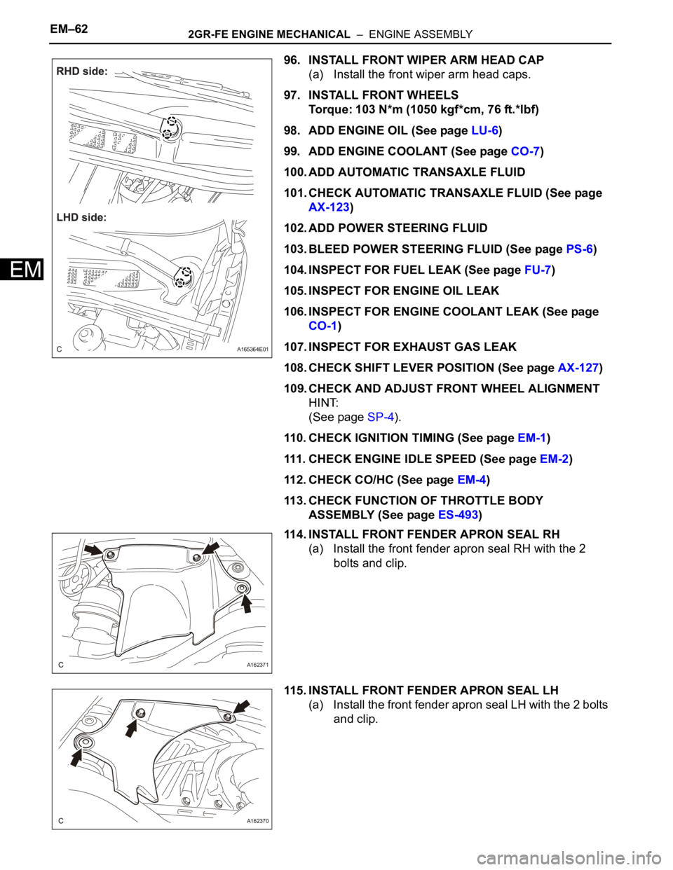 TOYOTA SIENNA 2007  Service Repair Manual EM–622GR-FE ENGINE MECHANICAL  –  ENGINE ASSEMBLY
EM
96. INSTALL FRONT WIPER ARM HEAD CAP
(a) Install the front wiper arm head caps.
97. INSTALL FRONT WHEELS
Torque: 103 N*m (1050 kgf*cm, 76 ft.*l