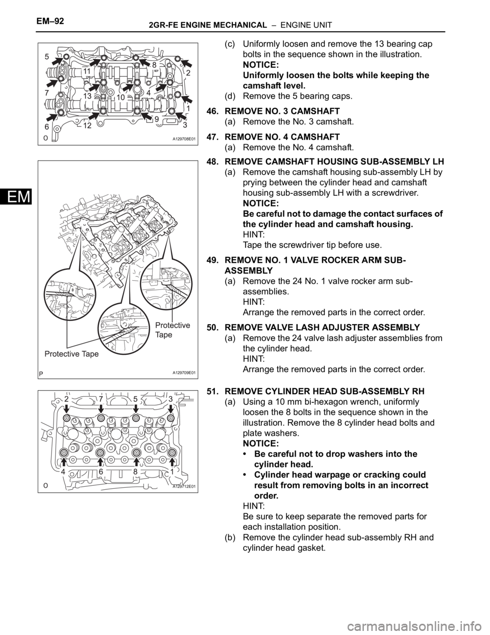 TOYOTA SIENNA 2007  Service Repair Manual EM–922GR-FE ENGINE MECHANICAL  –  ENGINE UNIT
EM
(c) Uniformly loosen and remove the 13 bearing cap 
bolts in the sequence shown in the illustration.
NOTICE:
Uniformly loosen the bolts while keepi