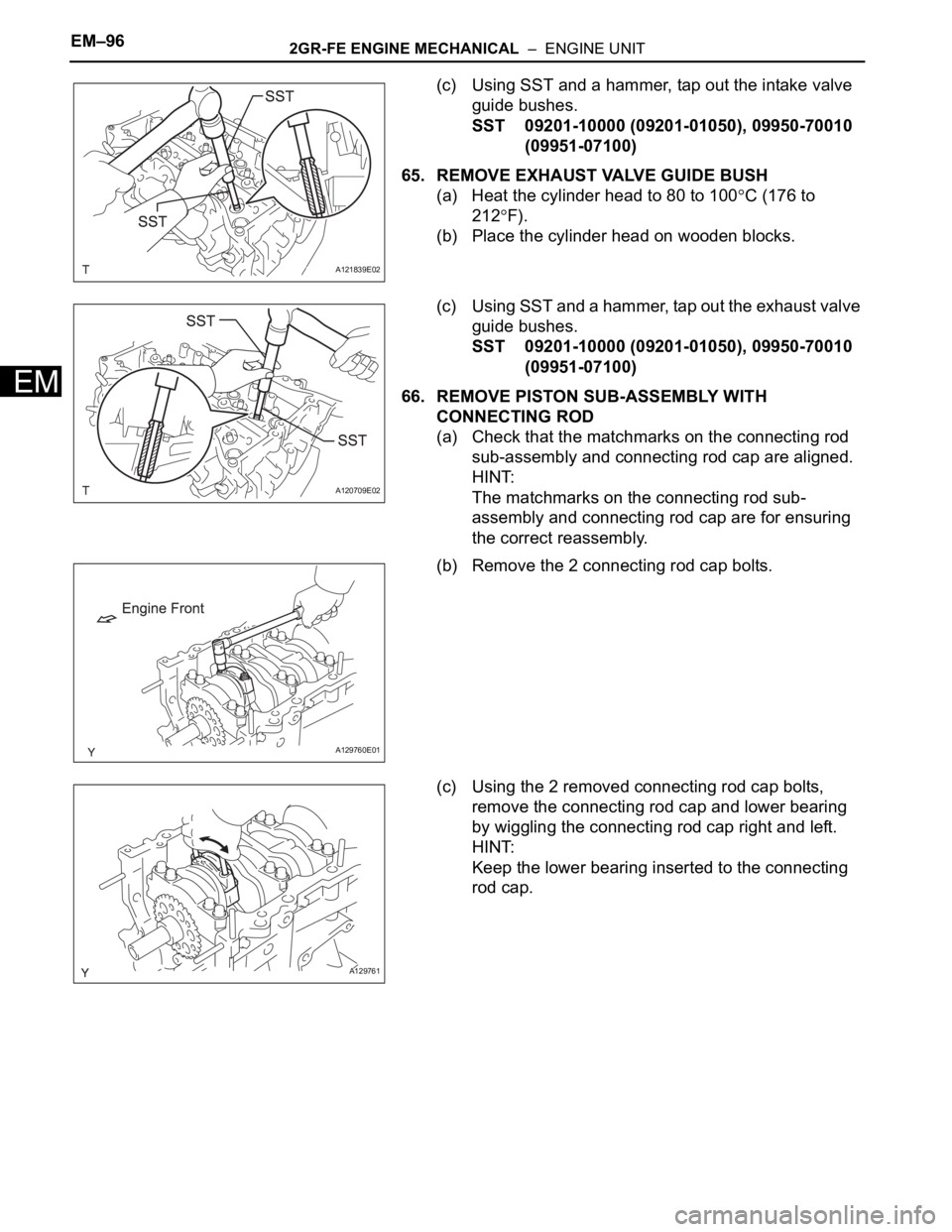 TOYOTA SIENNA 2007  Service Repair Manual EM–962GR-FE ENGINE MECHANICAL  –  ENGINE UNIT
EM
(c) Using SST and a hammer, tap out the intake valve 
guide bushes.
SST 09201-10000 (09201-01050), 09950-70010 
(09951-07100)
65. REMOVE EXHAUST VA