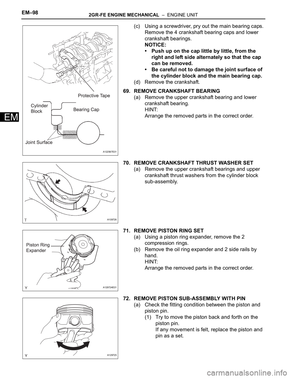 TOYOTA SIENNA 2007  Service Repair Manual EM–982GR-FE ENGINE MECHANICAL  –  ENGINE UNIT
EM
(c) Using a screwdriver, pry out the main bearing caps. 
Remove the 4 crankshaft bearing caps and lower 
crankshaft bearings.
NOTICE:
• Push up o