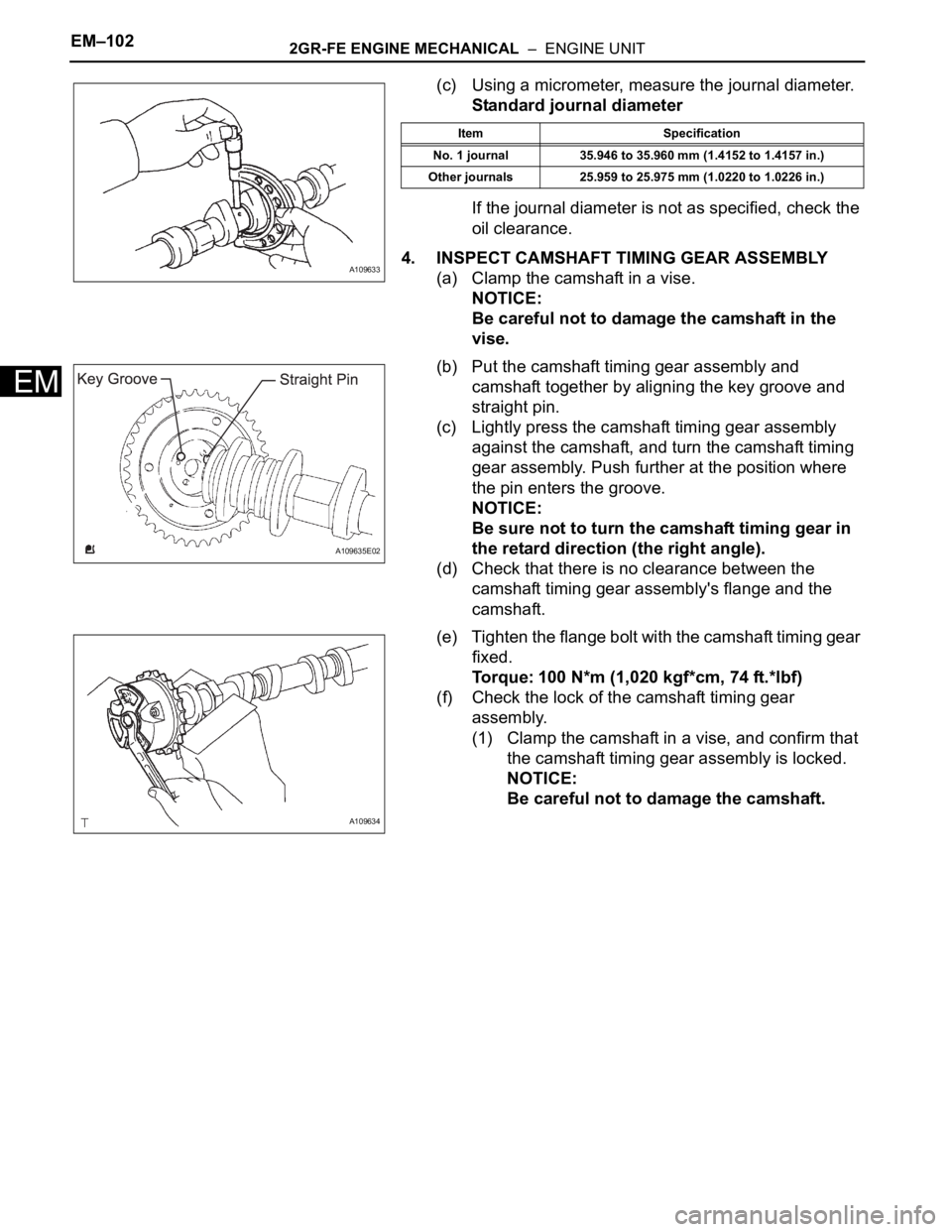 TOYOTA SIENNA 2007  Service Repair Manual EM–1022GR-FE ENGINE MECHANICAL  –  ENGINE UNIT
EM
(c) Using a micrometer, measure the journal diameter.
Standard journal diameter
If the journal diameter is not as specified, check the 
oil cleara