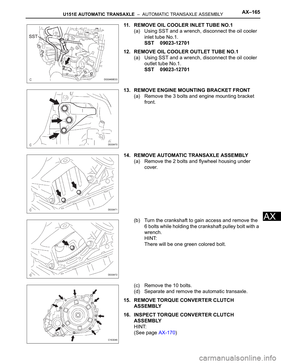 TOYOTA SIENNA 2007 Service Repair Manual U151E AUTOMATIC TRANSAXLE – AUTOMATIC TRANSAXLE ASSEMBLYAX–165
AX
11. REMOVE OIL COOLER INLET TUBE NO.1
(a) Using SST and a wrench, disconnect the oil cooler
inlet tube No.1.
SST 09023-12701
12 TOYOTA SIENNA 2007 Service Repair Manual U151E AUTOMATIC TRANSAXLE – AUTOMATIC TRANSAXLE ASSEMBLYAX–165
AX
11. REMOVE OIL COOLER INLET TUBE NO.1
(a) Using SST and a wrench, disconnect the oil cooler
inlet tube No.1.
SST 09023-12701
12