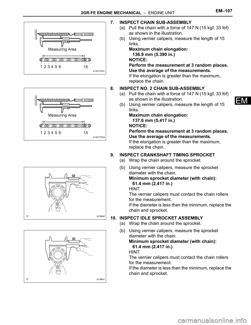 TOYOTA SIENNA 2007  Service Repair Manual 2GR-FE ENGINE MECHANICAL  –  ENGINE UNITEM–107
EM
7. INSPECT CHAIN SUB-ASSEMBLY
(a) Pull the chain with a force of 147 N (15 kgf, 33 lbf) 
as shown in the illustration.
(b) Using vernier calipers,