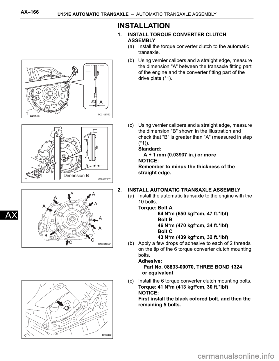 TOYOTA SIENNA 2007 Service Owners Manual AX–166U151E AUTOMATIC TRANSAXLE – AUTOMATIC TRANSAXLE ASSEMBLY
AX
INSTALLATION
1. INSTALL TORQUE CONVERTER CLUTCH
ASSEMBLY
(a) Install the torque converter clutch to the automatic
transaxle.
( TOYOTA SIENNA 2007 Service Owners Manual AX–166U151E AUTOMATIC TRANSAXLE – AUTOMATIC TRANSAXLE ASSEMBLY
AX
INSTALLATION
1. INSTALL TORQUE CONVERTER CLUTCH
ASSEMBLY
(a) Install the torque converter clutch to the automatic
transaxle.
(