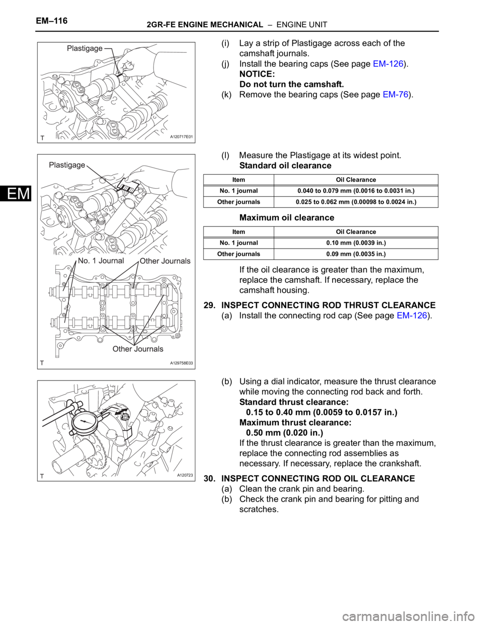 TOYOTA SIENNA 2007  Service Repair Manual EM–1162GR-FE ENGINE MECHANICAL  –  ENGINE UNIT
EM
(i) Lay a strip of Plastigage across each of the 
camshaft journals.
(j) Install the bearing caps (See page EM-126).
NOTICE:
Do not turn the camsh