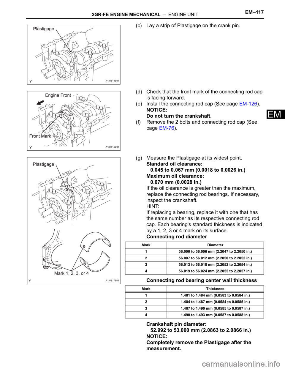 TOYOTA SIENNA 2007  Service Repair Manual 2GR-FE ENGINE MECHANICAL  –  ENGINE UNITEM–117
EM
(c) Lay a strip of Plastigage on the crank pin.
(d) Check that the front mark of the connecting rod cap 
is facing forward.
(e) Install the connec