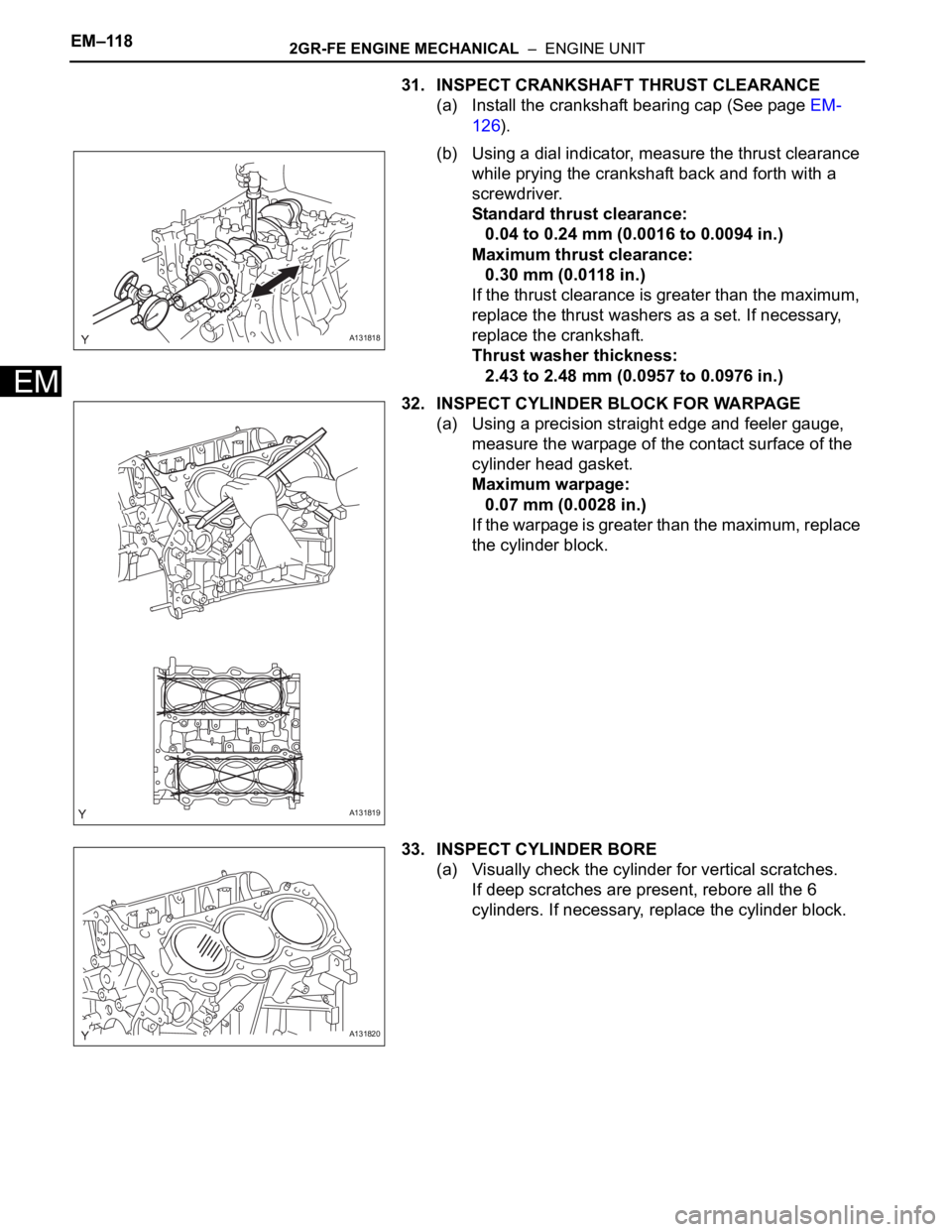 TOYOTA SIENNA 2007  Service Repair Manual EM–1182GR-FE ENGINE MECHANICAL  –  ENGINE UNIT
EM
31. INSPECT CRANKSHAFT THRUST CLEARANCE
(a) Install the crankshaft bearing cap (See page EM-
126).
(b) Using a dial indicator, measure the thrust 