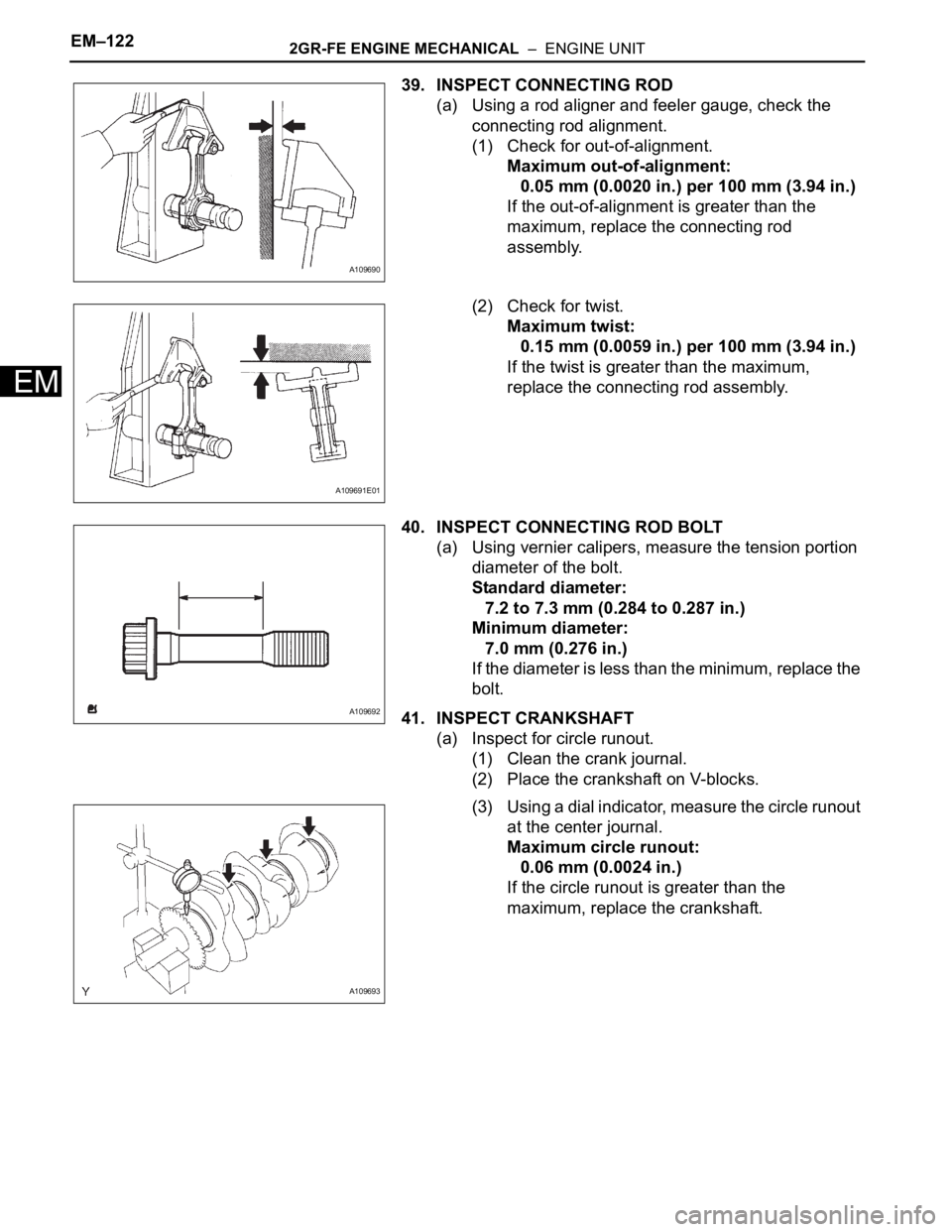 TOYOTA SIENNA 2007  Service Repair Manual EM–1222GR-FE ENGINE MECHANICAL  –  ENGINE UNIT
EM
39. INSPECT CONNECTING ROD
(a) Using a rod aligner and feeler gauge, check the 
connecting rod alignment.
(1) Check for out-of-alignment.
Maximum 
