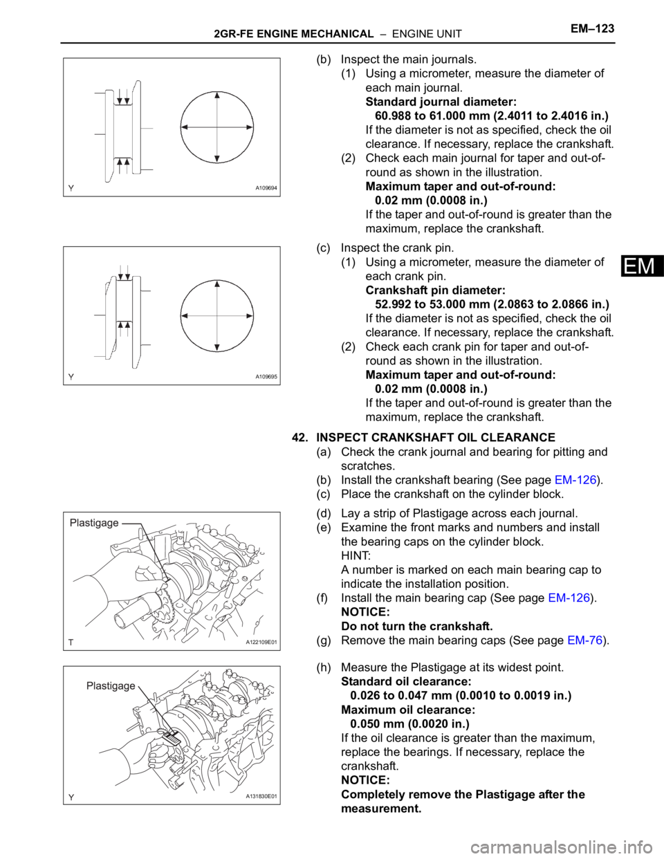 TOYOTA SIENNA 2007  Service Repair Manual 2GR-FE ENGINE MECHANICAL  –  ENGINE UNITEM–123
EM
(b) Inspect the main journals.
(1) Using a micrometer, measure the diameter of 
each main journal.
Standard journal diameter:
60.988 to 61.000 mm 