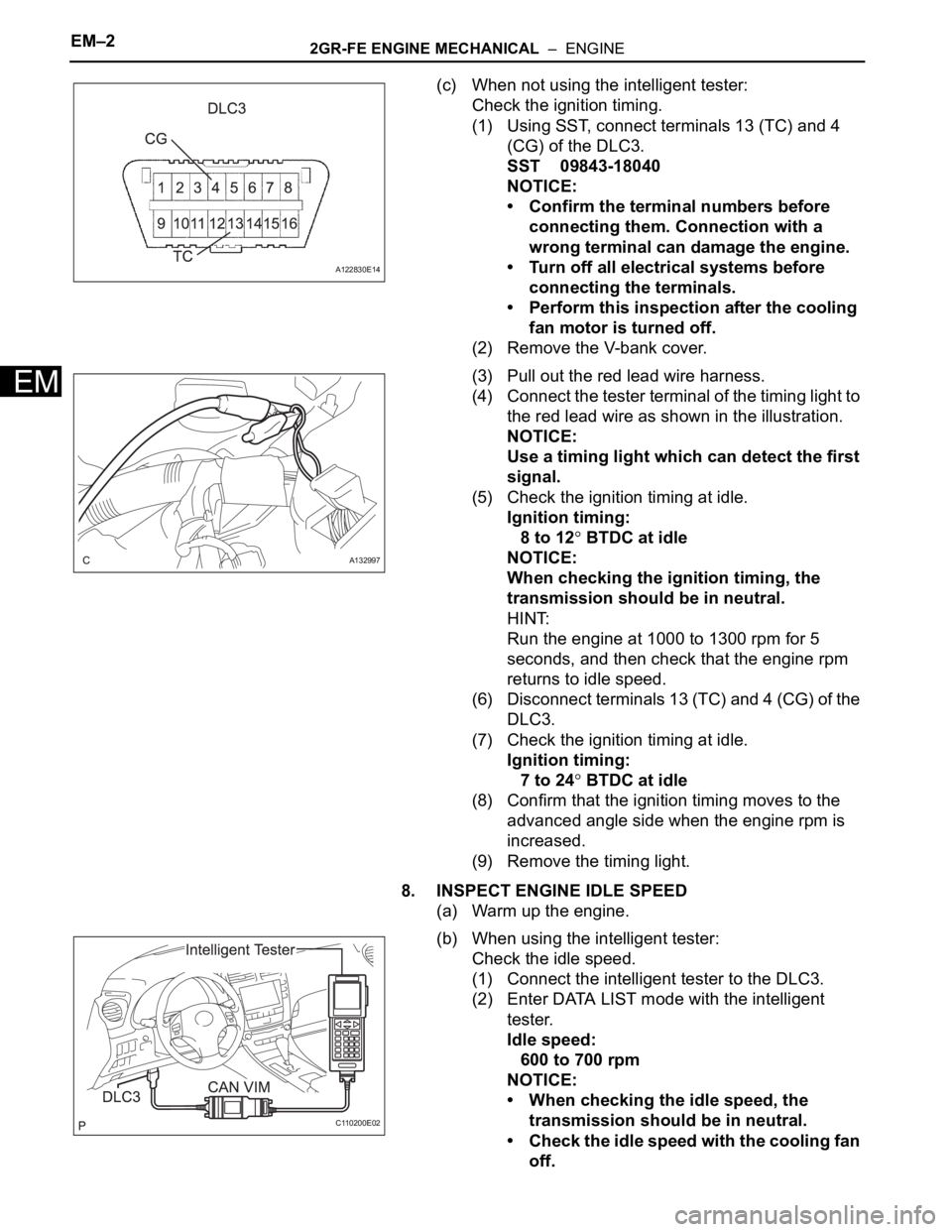 TOYOTA SIENNA 2007  Service Repair Manual EM–22GR-FE ENGINE MECHANICAL  –  ENGINE
EM
(c) When not using the intelligent tester:
Check the ignition timing.
(1) Using SST, connect terminals 13 (TC) and 4 
(CG) of the DLC3.
SST 09843-18040
N