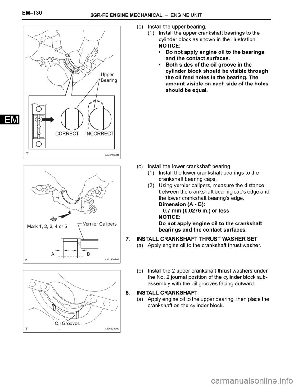 TOYOTA SIENNA 2007  Service Repair Manual EM–1302GR-FE ENGINE MECHANICAL  –  ENGINE UNIT
EM
(b) Install the upper bearing.
(1) Install the upper crankshaft bearings to the 
cylinder block as shown in the illustration.
NOTICE:
• Do not a